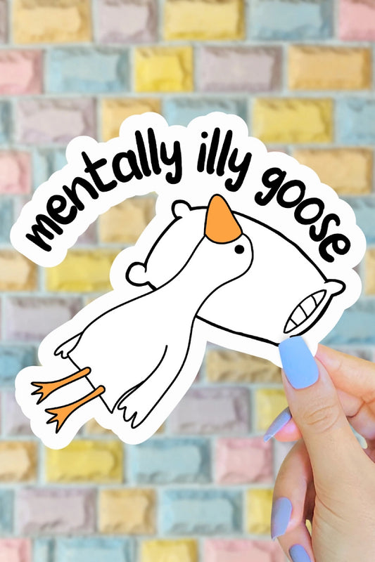 MENTALLY ILLY GOOSE STICKER