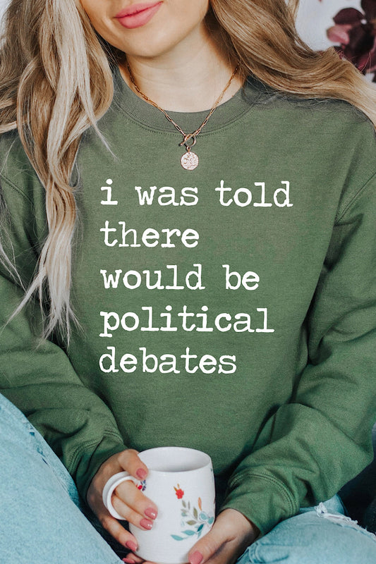 I WAS TOLD THERE WOULD BE POLITICAL DEBATES SWEATSHIRT